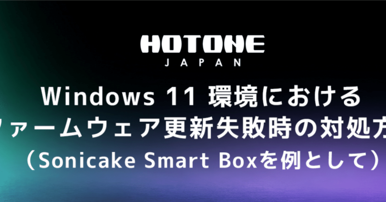 Windows 11 環境におけるファームウェア更新失敗時の対処方法(Sonicake Smart Boxを例として)